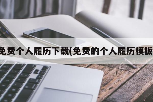 免费个人履历下载(免费的个人履历模板)