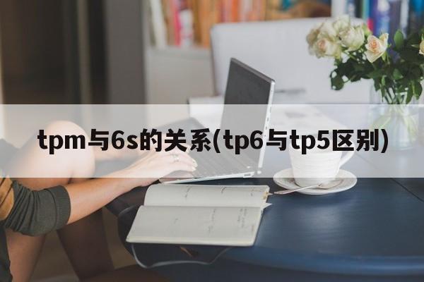 tpm与6s的关系(tp6与tp5区别)